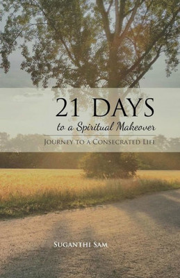 21 Days to A Spiritual Makeover: Journey To A Consecrated Life