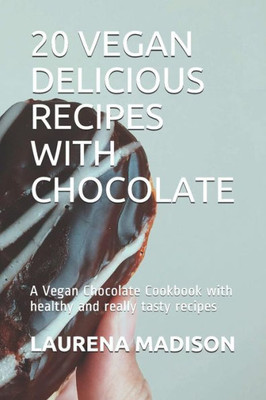 20 VEGAN DELICIOUS RECIPES WITH CHOCOLATE: A Vegan Chocolate Cookbook with healthy and really tasty recipes