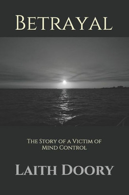 Betrayal: The Story of a Victim of Mind Control