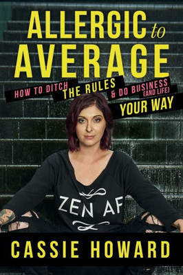 Allergic To Average: How To Ditch The Rules & Do Business And Life Your Way