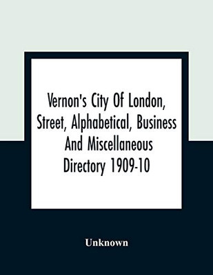 Vernon's City Of London, Street, Alphabetical, Business And Miscellaneous Directory 1909-10