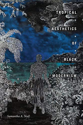 Tropical Aesthetics of Black Modernism (The Visual Arts of Africa and its Diasporas) - Paperback