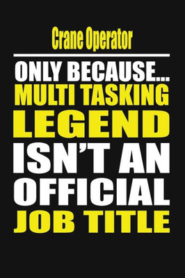 Crane Operator Only Because Multi Tasking Legend Isn't An Official Job Title