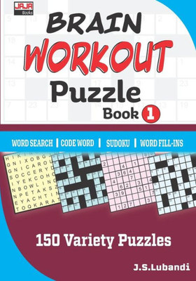 BRAIN WORKOUT Puzzle Book 1 (150 Variety Puzzles: Word Search, Word Fill-ins, Code Word and Sudoku.)