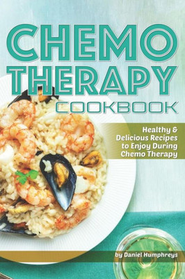 Chemo Therapy Cookbook: Healthy & Delicious Recipes to Enjoy During Chemo Therapy