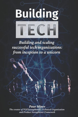 Building Tech: Building and scaling successful tech organizations: from inception to a unicorn