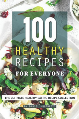 100 Healthy Recipes for Everyone: The Ultimate Healthy Eating Recipe Collection