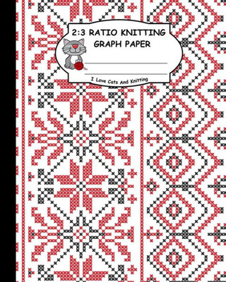 2:3 Ratio Knitting Graph Paper: I Love Cats And Knitting: Knitter's Graph Paper For Designing Charts For New Patterns. Red And White Knitting Patterns Cover.
