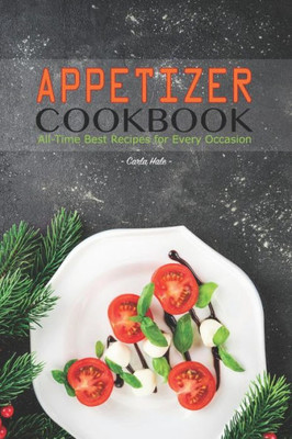 Appetizer Cookbook: All-Time Best Recipes for Every Occasion