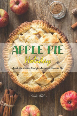 Apple Pie Holiday: Apple Pie Recipe Book for America's Favorite Pie