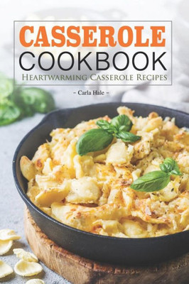 Casserole Cookbook: Heartwarming Casserole Recipes