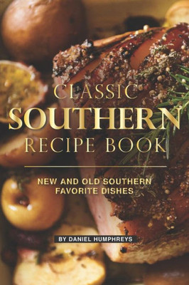 Classic Southern Recipe Book: New and Old Southern Favorite Dishes