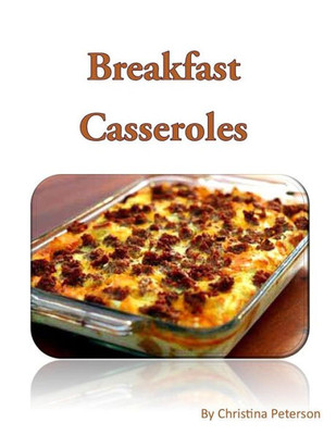 Breakfast Casseroles: Every recipe ends with space for notes, Recipe includes pizza, sausage, egg, Souffle, Quiche and more (Breakfast Recipes)