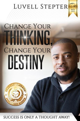 Change Your Thinking, Change Your Destiny: Success is only a thought away
