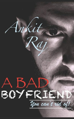 A BAD BOYFRIEND: You can't rid of!