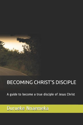 BECOMING CHRIST'S DISCIPLE: A guide to become a true disciple of Jesus Christ