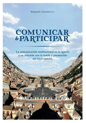 Comunicar y participar: La comunicación institucional en la Iglesia y su relación con la tutela y promoción del bien común (Spanish Edition)