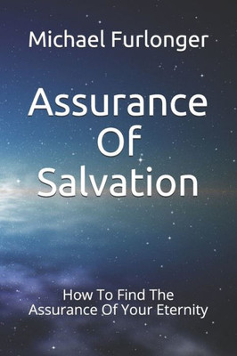 Assurance Of Salvation: How To Find The Assurance Of Your Eternity
