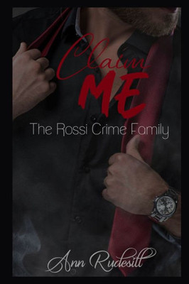 Claim Me: The Rossi Crime Family (Romance and the Rossi Crime Family)