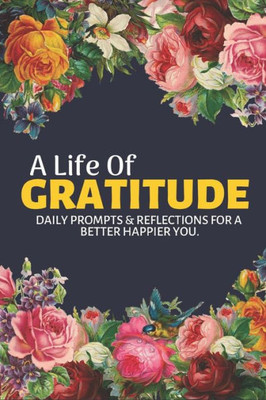 A Life Of Gratitude: A Mindful Practice for a Lifetime of Happiness: Find Happiness and Peace in 5 Minutes a Day