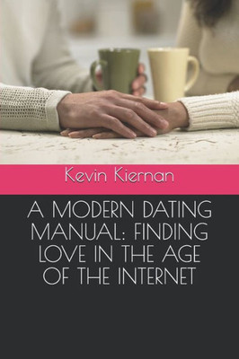 A MODERN DATING MANUAL: FINDING LOVE IN THE AGE OF THE INTERNET