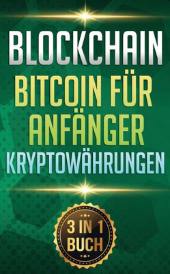 Blockchain I Bitcoin fUr Anfänger I Kryptowährungen: Alles Uber Krypto Investment, Bitcoin Wallet und Blockchain fUr Anfänger (German Edition)