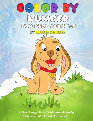 Color By Number For Kids Ages 4-8: A Fun Large Print Coloring Activity Learning Workbook For Kids!