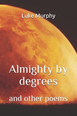 Almighty by Degrees: and other poems