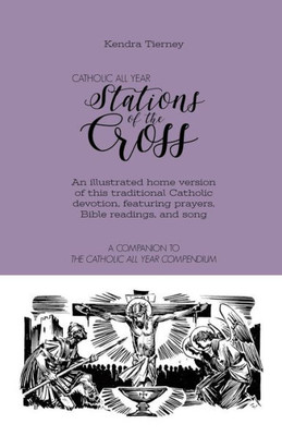 Catholic All Year Stations of the Cross: An illustrated home version of this traditional Catholic devotion, featuring prayers, Bible readings, and song (Catholic All Year Companion)