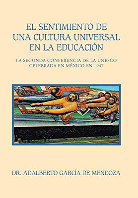 El Sentimiento De Una Cultura Universal En La Educación: La Segunda Conferencia De La UNESCO Celebrada En México En 1947 (Spanish Edition) - Hardcover