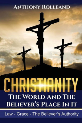 Christianity: The World and the Believer's place in it.: Law-Grace-The believer's Authority