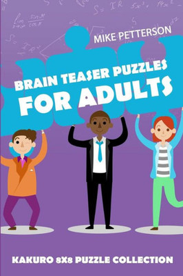 Brain Teaser Puzzles For Adults: Kakuro 8x8 Puzzle Collection (Kakuro Puzzles)