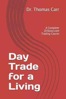 Day Trade for a Living: A Complete DrStoxx.com Trading Course (Complete Dr. Stoxx Trading Course Series)