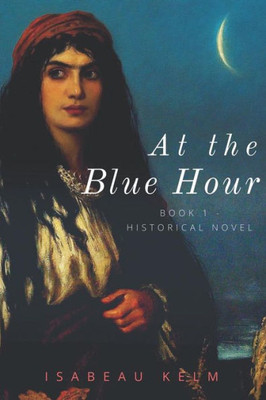 At the Blue Hour - Historical Novel: Book 1 (The Hours)
