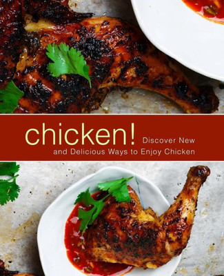 Chicken!: Discover New and Delicious Ways to Enjoy Chicken (2nd Edition)