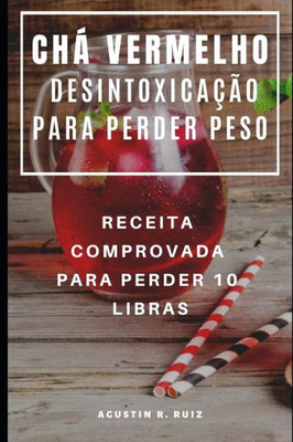 CHÁ VERMELHO DESINTOXICAÇÃO PARA PERDER PESO : RECEITA COMPROVADA PARA PERDER 10 LIBRAS (Portuguese Edition)