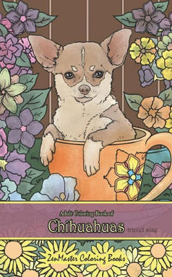 Adult Coloring Book of Chihuahuas travel size: 5x8" Coloring Book for Adults of Chihuahuas for Stress Relief and Relaxation (Travel Size Coloring Books)