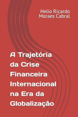 A Trajetória da Crise Financeira Internacional na Era da Globalização (Portuguese Edition)
