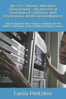 [AI × EI + Human-Machine Interaction] = An Historical Overview of Chatbots with Emotional & Artificial Intelligence: with illustrations from velmai's ... MUSEUM, London. ([AI × EI + ...] = Series)