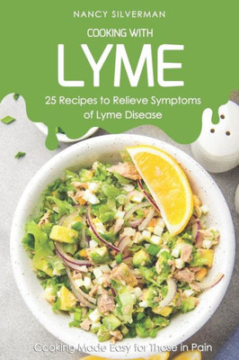 Cooking with Lyme - 25 Recipes to Relieve Symptoms of Lyme Disease: Cooking Made Easy for Those In Pain