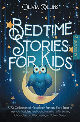 BEDTIME STORIES FOR KIDS: A 73 Collection of Meditation Fantasy Fairy Tales to help your Toddlers Feel Calm, Have Fun With Exciting Characters and Recovering a Natural Sleep