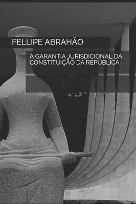 A GARANTIA JURISDICIONAL DA CONSTITUIÇÃO DA REPÚBLICA (Portuguese Edition)