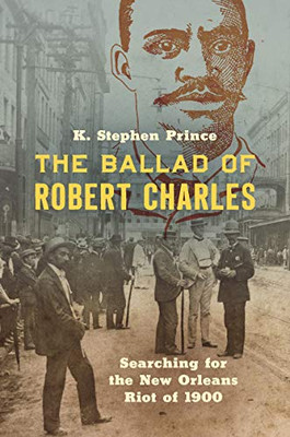 The Ballad of Robert Charles: Searching for the New Orleans Riot of 1900 - Paperback