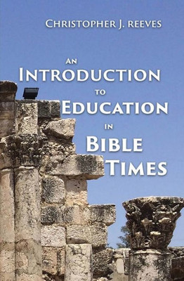 An Introduction to Education in Bible Times: From Creation through the Early Church