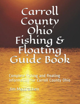 Carroll County Ohio Fishing & Floating Guide Book: Complete fishing and floating information for Carroll County Ohio (Ohio Fishing & Floating Guide Books)