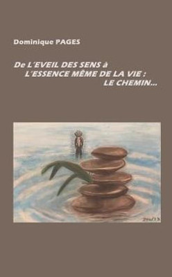De l'éveil des sens à l'essence même de la vie : le chemin. (French Edition)