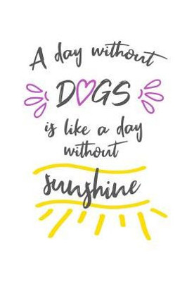 A Day Without Dogs Is Like A Day Without Sunshine