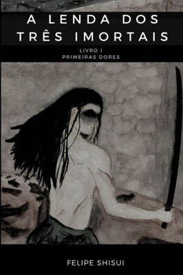 A Lenda dos Três Imortais: Livro I - Primeiras Dores (Portuguese Edition)