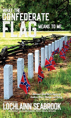 What the Confederate Flag Means to Me: Americans Speak Out in Defense of Southern Honor, Heritage, and History - Hardcover