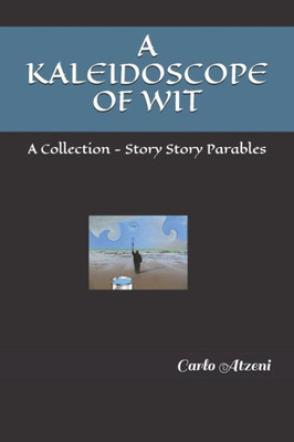 A KALEIDOSCOPE OF WIT: A Collection - Story Story Parables